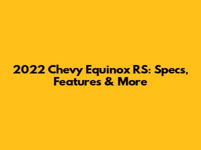 2022 Chevy Equinox RS: Specs, Features & More