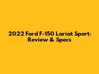 2022 Ford F-150 Lariat Sport: Review & Specs