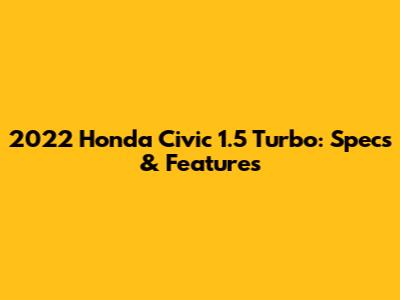2022 Honda Civic 1.5 Turbo: Specs & Features