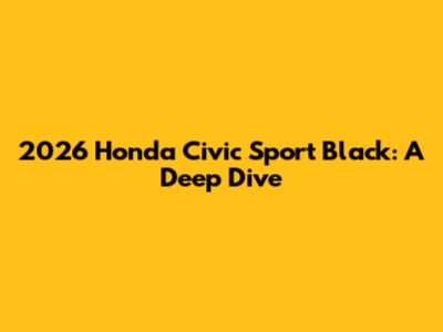 2026 Honda Civic Sport Black: A Deep Dive
