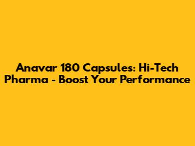 Anavar 180 Capsules: Hi-Tech Pharma - Boost Your Performance
