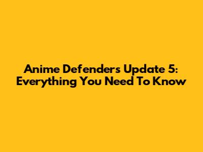 Anime Defenders Update 5: Everything You Need To Know