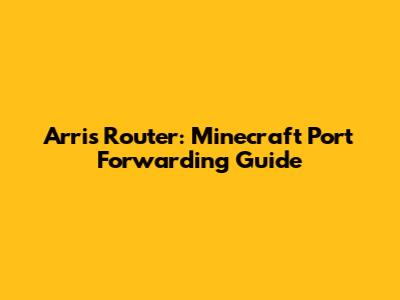 Arris Router: Minecraft Port Forwarding Guide