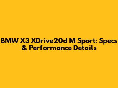 BMW X3 XDrive20d M Sport: Specs & Performance Details