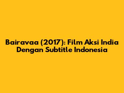 Bairavaa (2017): Film Aksi India Dengan Subtitle Indonesia