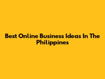 Best Online Business Ideas In The Philippines