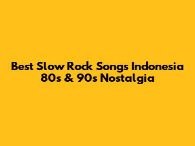 Best Slow Rock Songs Indonesia 80s & 90s Nostalgia