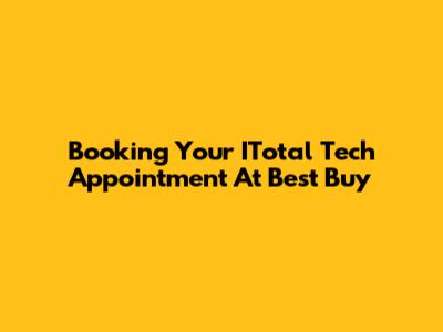 Booking Your ITotal Tech Appointment At Best Buy