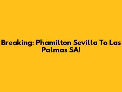 Breaking: Phamilton Sevilla To Las Palmas SA!