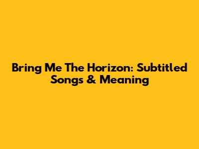 Bring Me The Horizon: Subtitled Songs & Meaning