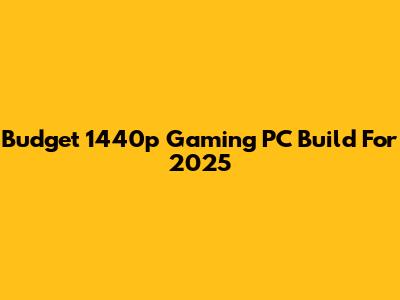 Budget 1440p Gaming PC Build For 2025