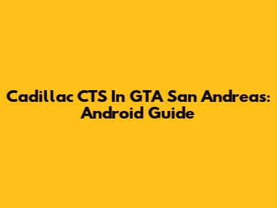 Cadillac CTS In GTA San Andreas: Android Guide
