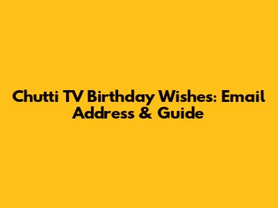 Chutti TV Birthday Wishes: Email Address & Guide