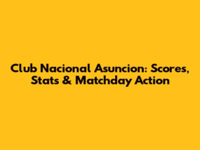 Club Nacional Asuncion: Scores, Stats & Matchday Action
