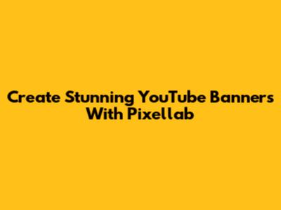 Create Stunning YouTube Banners With Pixellab