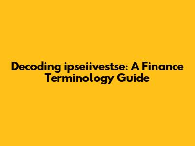 Decoding "ipseiivestse": A Finance Terminology Guide