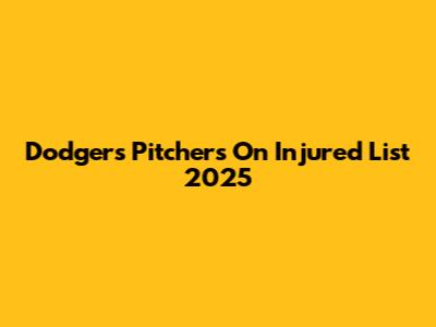 Dodgers Pitchers On Injured List 2025