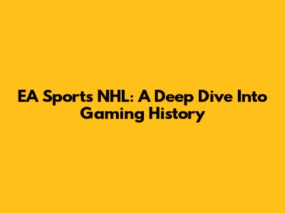 EA Sports NHL: A Deep Dive Into Gaming History