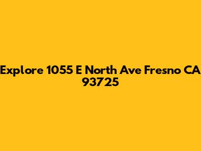 Explore 1055 E North Ave Fresno CA 93725