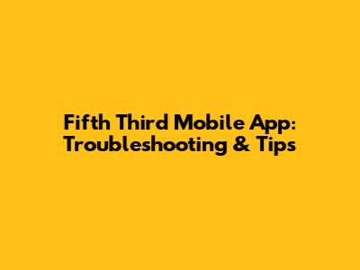 Fifth Third Mobile App: Troubleshooting & Tips