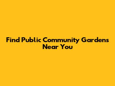 Find Public Community Gardens Near You