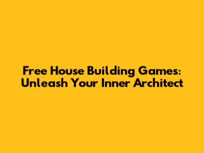 Free House Building Games: Unleash Your Inner Architect