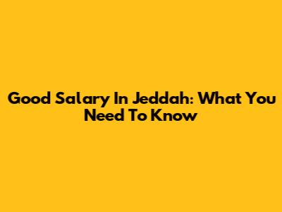 Good Salary In Jeddah: What You Need To Know