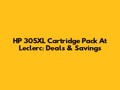 HP 305XL Cartridge Pack At Leclerc: Deals & Savings
