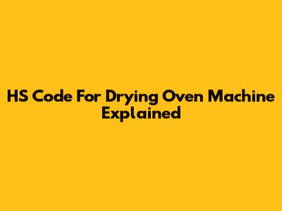 HS Code For Drying Oven Machine Explained
