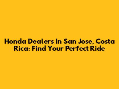 Honda Dealers In San Jose, Costa Rica: Find Your Perfect Ride