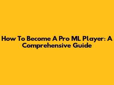 How To Become A Pro ML Player: A Comprehensive Guide