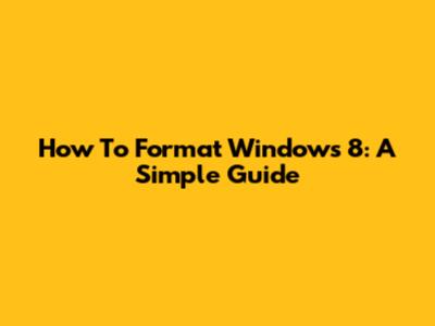 How To Format Windows 8: A Simple Guide