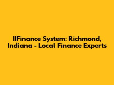 IIFinance System: Richmond, Indiana - Local Finance Experts