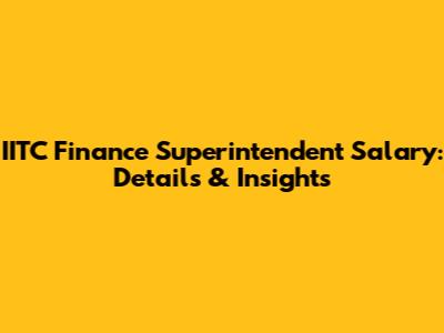 IITC Finance Superintendent Salary: Details & Insights