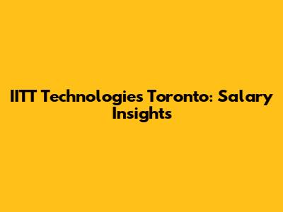 IITT Technologies Toronto: Salary Insights