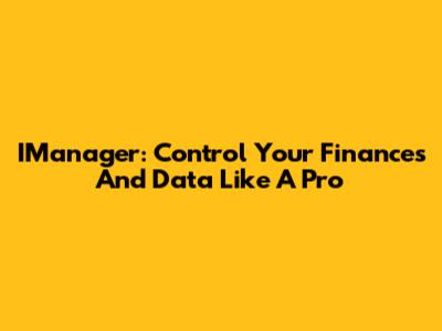 IManager: Control Your Finances And Data Like A Pro