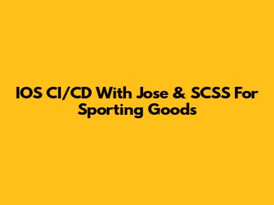IOS CI/CD With Jose & SCSS For Sporting Goods