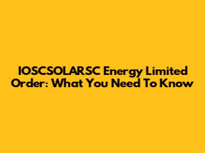 IOSCSOLARSC Energy Limited Order: What You Need To Know