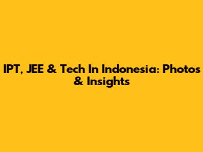 IPT, JEE & Tech In Indonesia: Photos & Insights