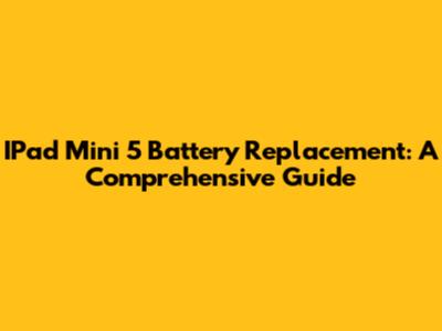 IPad Mini 5 Battery Replacement: A Comprehensive Guide