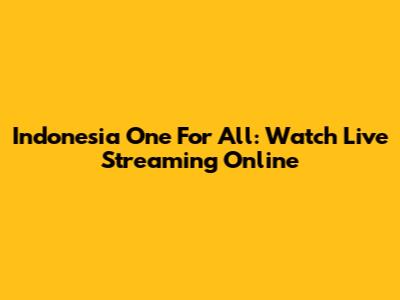 Indonesia One For All: Watch Live Streaming Online