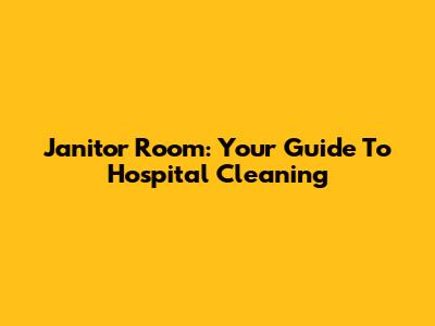 Janitor Room: Your Guide To Hospital Cleaning