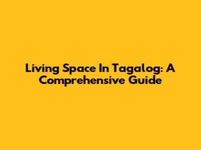 Living Space In Tagalog: A Comprehensive Guide