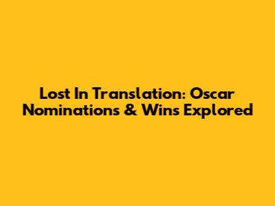 Lost In Translation: Oscar Nominations & Wins Explored