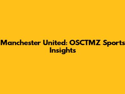 Manchester United: OSCTMZ Sports Insights