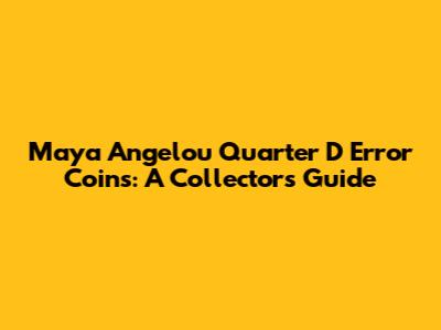 Maya Angelou Quarter D Error Coins: A Collector's Guide