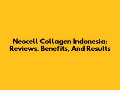 Neocell Collagen Indonesia: Reviews, Benefits, And Results