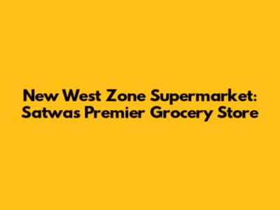 New West Zone Supermarket: Satwa's Premier Grocery Store