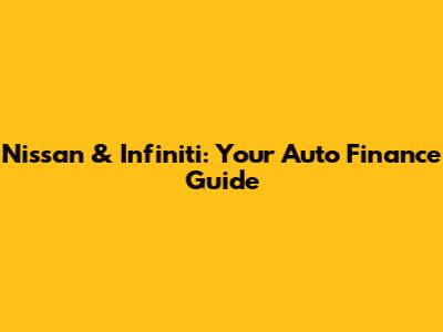 Nissan & Infiniti: Your Auto Finance Guide