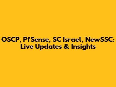 OSCP, PfSense, SC Israel, NewSSC: Live Updates & Insights